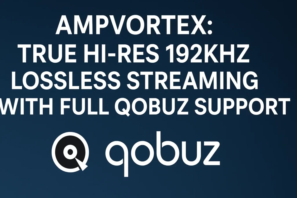 AmpVortex-True Hi-Res 192kHz Lossless Streaming with Full Qobuz Connect Support