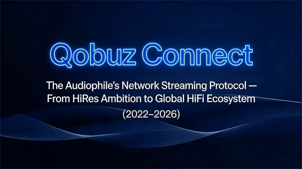 Qobuz Connect: The Audiophile’s Network Streaming Protocol — From Hi Res Ambition to Global Hi Fi Ecosystem (2022–2026)