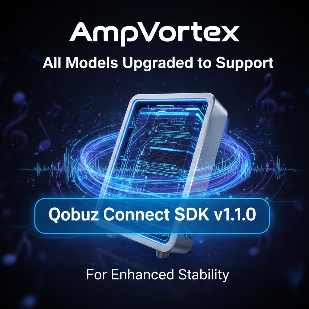 AmpVortex All Models Upgraded to Support Qobuz Connect SDK v1.1.0 for Enhanced Stability